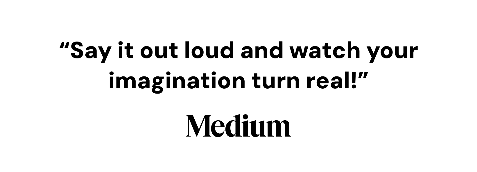 Quote 'Say it out loud and watch your imagination turn real!' with 'Medium' branding on a white background.