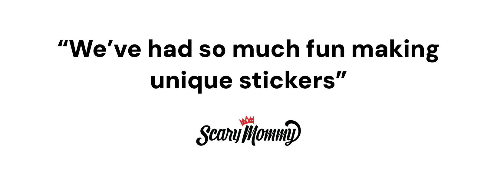 Quote 'We've had so much fun making unique stickers' with Scary Mummy logo on a white background